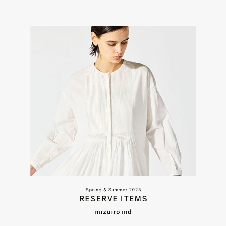 Spring & Summer 2023 Collection RESERVE ITEMS | mizuiro ind
