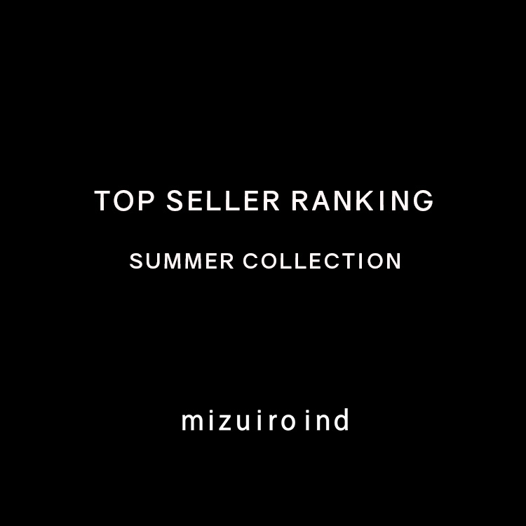 TOP SELLER RANKING SUMMER COLLECTION | mizuiro ind