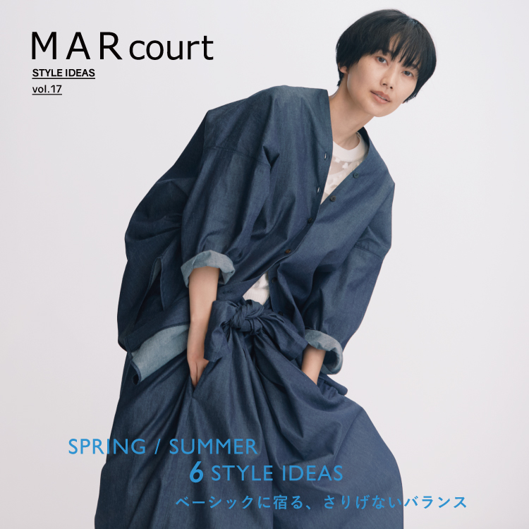 MARcourt STYLE IDEAS vol.17 : SPRING / SUMMER 6 STYLE IDEAS ベーシックに宿る、さりげないバランス