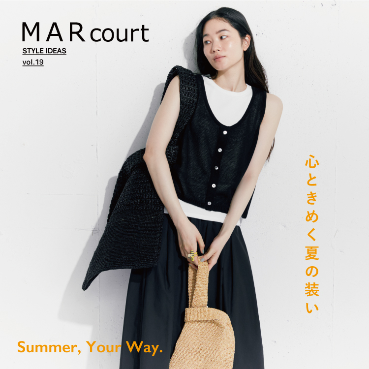 MARcourt STYLE IDEAS vol.19 Summer, Your Way.心ときめく夏の装い